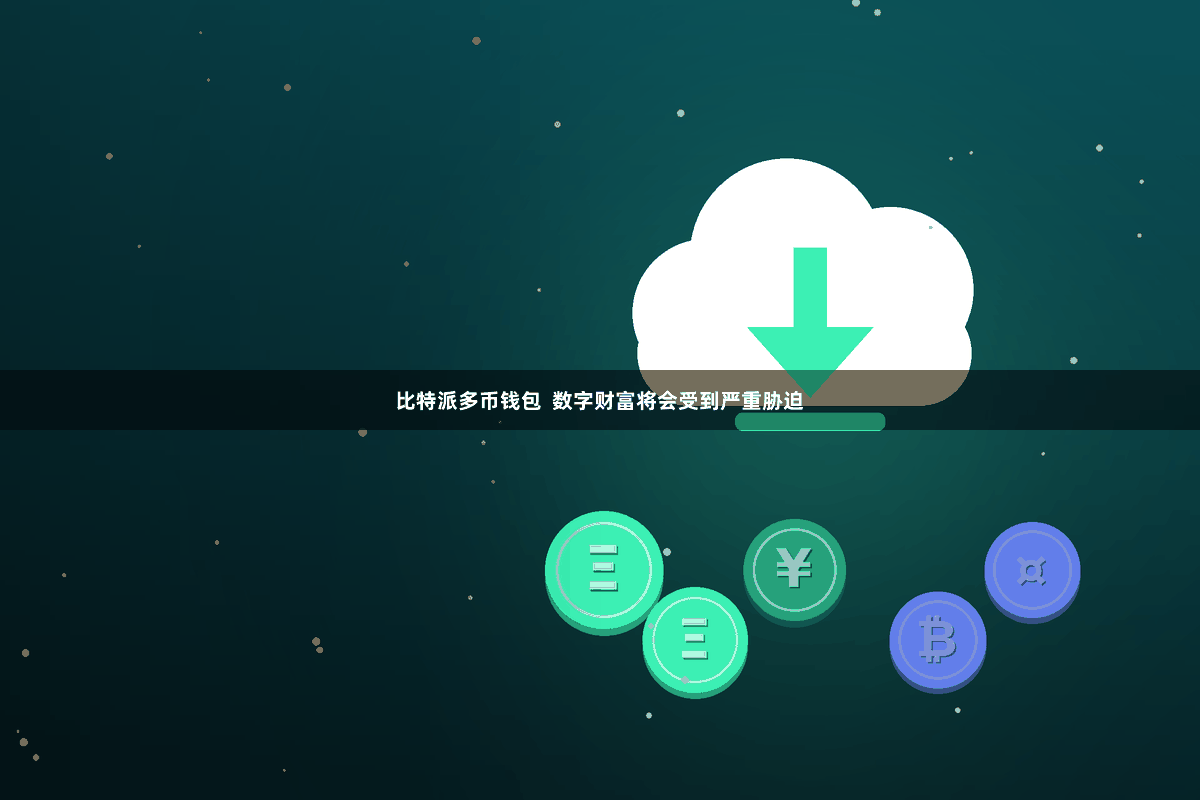 比特派多币钱包 数字财富将会受到严重胁迫